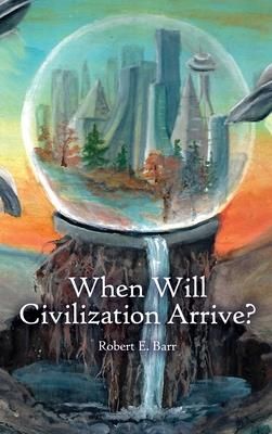 When Will Civilization Arrive? (Barr Robert E.)