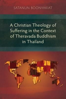 A Christian Theology of Suffering in the Context of Theravada Buddhism in Thailand (Boonyakiat Satanun)