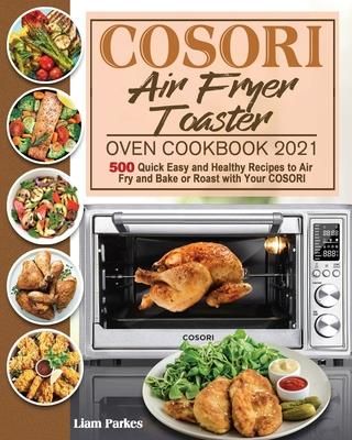 COSORI Air Fryer Toaster Oven Cookbook 2021 (Parkes Liam)