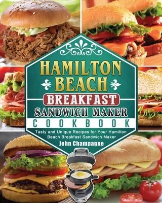 Hamilton Beach Breakfast Sandwich Maker Cookbook (Champagne John)