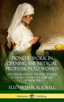 Pioneer Work in Opening the Medical Profession to Women (Blackwell Elizabeth)