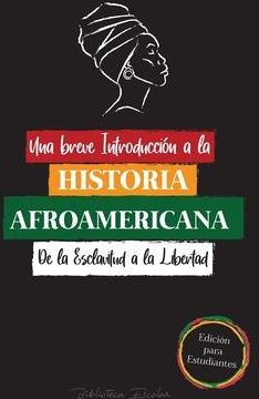 Una breve Introduccin a la Historia Afroamericana - De la Esclavitud a la Libertad (Biblioteca Escolar)