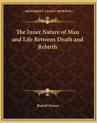 The Inner Nature of Man and Life Between Death and Rebirth the Inner Nature of Man and Life Between Death and Rebirth (Steiner Rudolf)