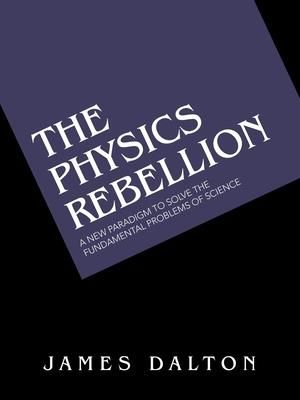 The Physics Rebellion (Dalton James)