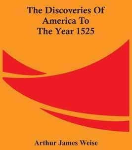 The Discoveries Of America To The Year 1525 (James Weise Arthur)