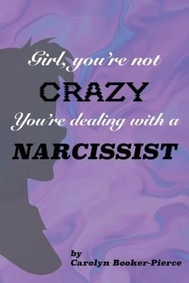 Girl, You're Not Crazy. You're Dealing With a Narcissist (Booker-Pierce Carolyn)