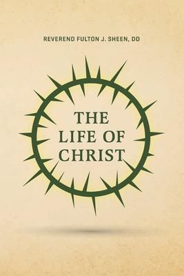 The Life of Christ (Sheen Reverend Fulton J.)