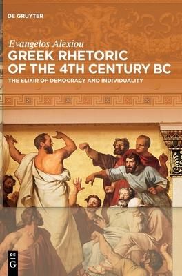 Greek Rhetoric of the 4th Century BC (Alexiou Webber Evangelos Daniel)