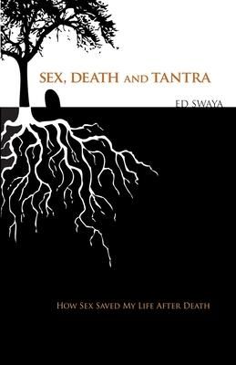 Sex, Death, and Tantra (Swaya Ed)