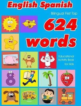English - Spanish Bilingual First Top 624 Words Educational Activity Book for Kids (Owens Penny)