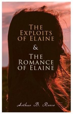 The Exploits Of Elaine & The Romance Of Elaine (Reeve Arthur B ...