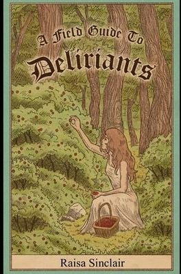 A Field Guide To Deliriants (Sinclair Raisa)