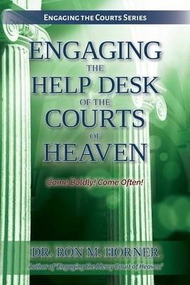 Engaging the Help Desk of the Courts of Heaven (Horner Ron M.)