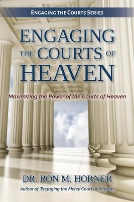 Engaging the Courts of Heaven (Horner Ron M.)