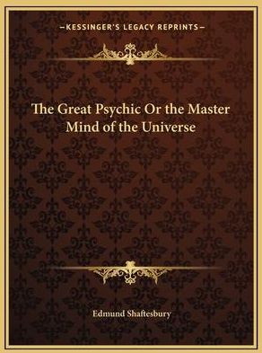 The Great Psychic or the Master Mind of the Universe (Shaftesbury Edmund)