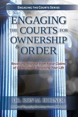Engaging the Courts of Heaven for Ownership & Order (Horner Ron M.)