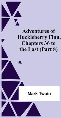 Adventures Of Huckleberry Finn, Chapters 36 To The Last  (Twain Mark)