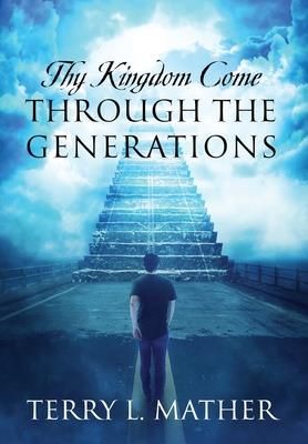 Thy Kingdom Come Through the Generations (Mather Terry L.)