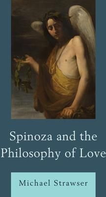Spinoza and the Philosophy of Love (Strawser Michael)