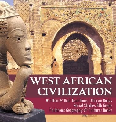 West African Civilization - Written & Oral Traditions - African Books - Social Studies 6th Grade - Children's Geography & Cultures Books (Baby Profess