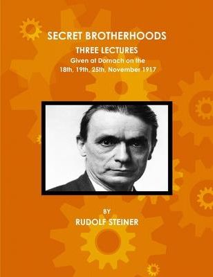 Secret Brotherhoods, Three Lectures Given at Dornach on the 18th, 19th, 25th, November 1917 (Steiner Rudolf)
