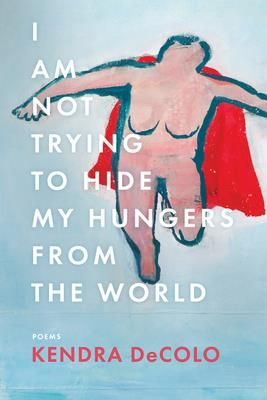 I Am Not Trying to Hide My Hungers from the World (Decolo Kendra)
