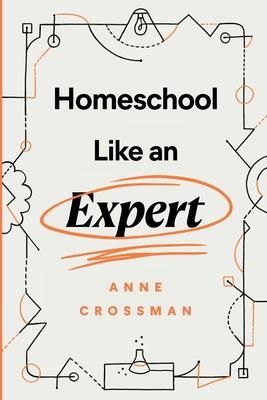 Homeschool Like an Expert (Crossman Anne)