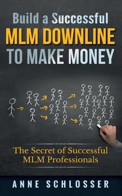 Build a Successful MLM Downline to Make Money (Schlosser Anne)