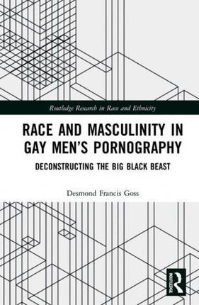 Race and Masculinity in Gay Men's Pornography (Goss Desmond Francis)