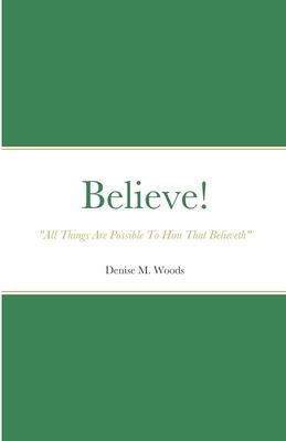 Believe! All Things Are Possible To Him That Believeth" (Woods Denise)