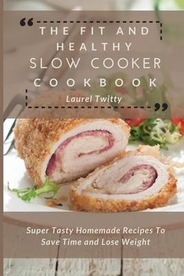 The Fit and Healthy Slow Cooker Cookbook (Twitty Laurel)