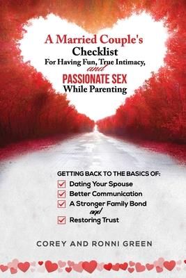 A Married Couple's Checklist for Having Fun, True Intimacy, and Passionate Sex, While Parenting (Green Corey)