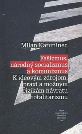 Fašizmus, národný socializmus a komunizmus Milan Katuninec