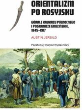 Zdjęcie Orientalizm po rosyjsku. Górale Kaukazu Północnego i pogranicze gruzińskie, 1845-1917 - Zawadzkie