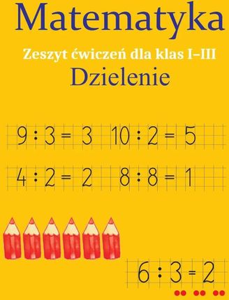 Matematyka. Dzielenie. Zeszyt ćwiczeń dla klas 1-3