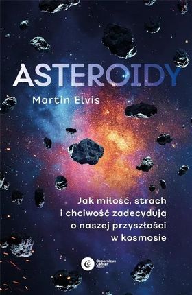 Asteroidy. Jak miłość, strach i chciwość zadecydują o naszej przyszłości w kosmosie