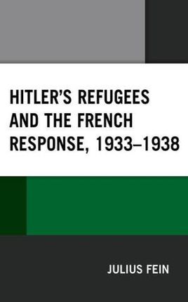 Hitler&apos;s Refugees and the French Response, 1933-1938