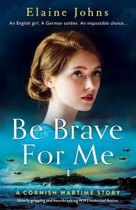 Be Brave for Me: Utterly gripping and heartbreaking WW2 historical fiction