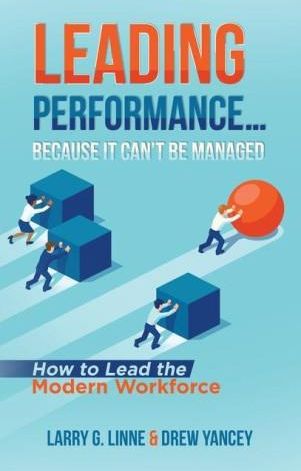 Leading Performance... Because It Can't Be Managed: How to Lead the ...