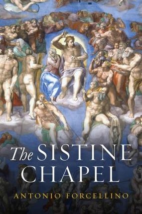 The Sistine Chapel: History of a Masterpiece Antonio Forcellino