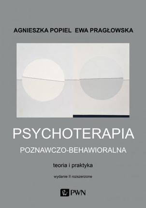 Psychoterapia poznawczo-behawioralna. Teoria i praktyka. Wydanie II rozszerzone