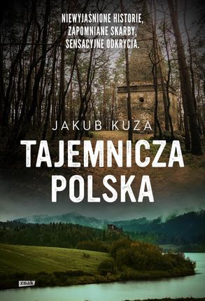 Tajemnicza Polska. Niewyjaśnione historie, zapomniane skarby, sensacyjne odkrycia