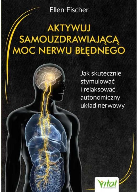 Aktywuj Samouzdrawiającą Moc Nerwu Błędnego Jak Skutecznie Stymulować I Relaksować Autonomiczny 9152