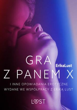 Gra z Panem X i inne opowiadania erotyczne wydane we współpracy z Eriką Lust (E-book)