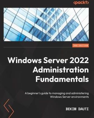 Windows Server 2022 Administration Fundamentals - Third Edition: A beginner's guide to managing and administering Windows Server environments