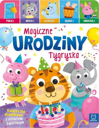 Magiczne urodziny Tygryska. Pukaj, wołaj, klaszcz, bębnij, dmuchaj. Książeczka dźwiękowa z efektem świetlnym AKSJOMAT