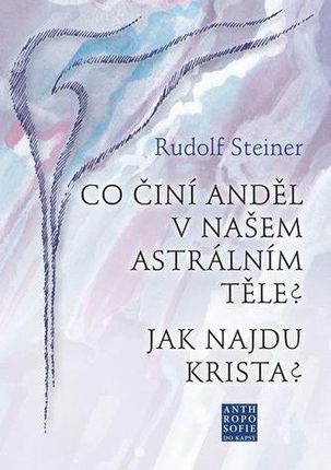 Co činí Anděl v našem astrálním těle? Jak najdu Krista? Rudolf Steiner
