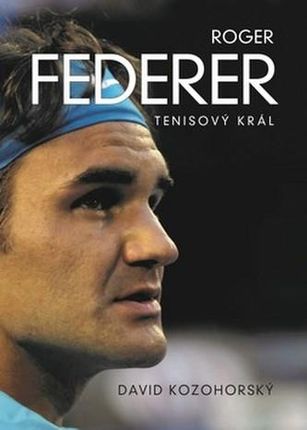 Roger Federer Tenisový král Roman Smutný, David Kozohorský