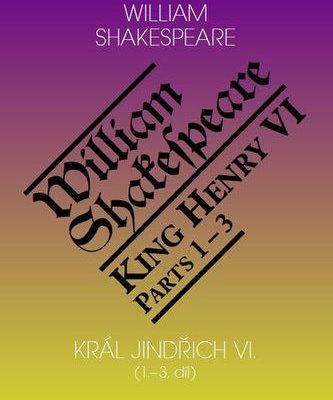 Král Jindřich VI. / King Henry VI. (1.-3. díl) William Shakespeare