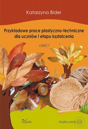Przykładowe prace plastyczno-techniczne dla uczniów I etapu kształcenia część 1 - Katarzyna Bider  (E-book)